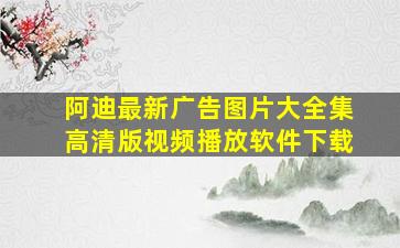 阿迪最新广告图片大全集高清版视频播放软件下载