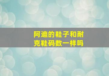 阿迪的鞋子和耐克鞋码数一样吗