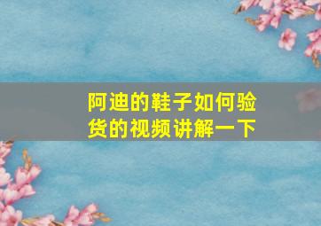 阿迪的鞋子如何验货的视频讲解一下