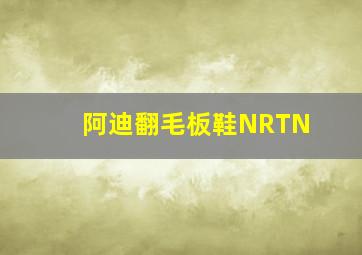 阿迪翻毛板鞋NRTN