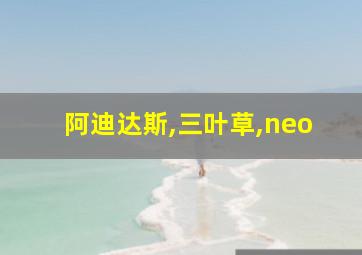 阿迪达斯,三叶草,neo