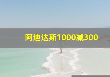 阿迪达斯1000减300