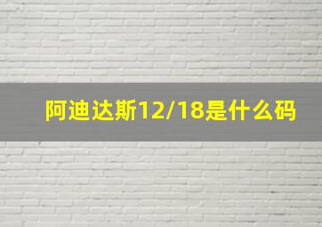 阿迪达斯12/18是什么码