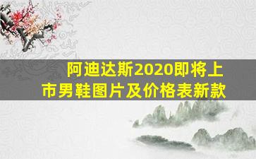 阿迪达斯2020即将上市男鞋图片及价格表新款