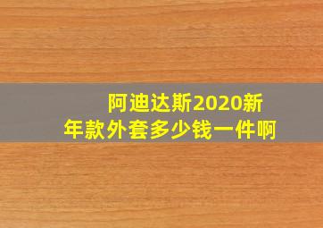 阿迪达斯2020新年款外套多少钱一件啊