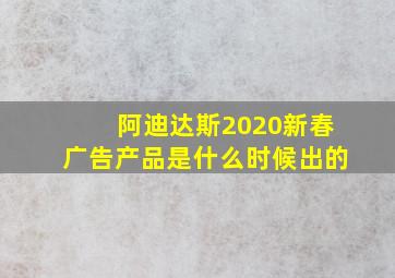 阿迪达斯2020新春广告产品是什么时候出的