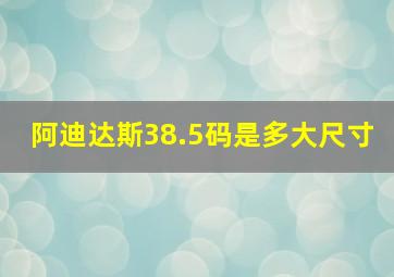 阿迪达斯38.5码是多大尺寸