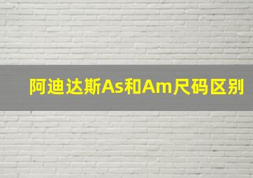 阿迪达斯As和Am尺码区别