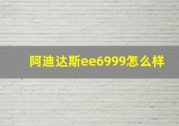 阿迪达斯ee6999怎么样