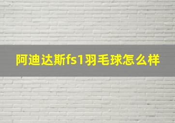 阿迪达斯fs1羽毛球怎么样