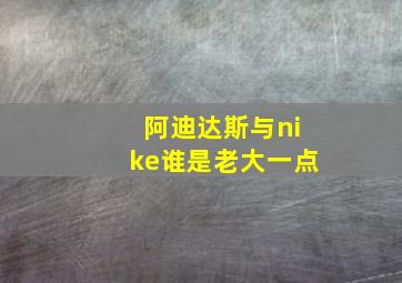 阿迪达斯与nike谁是老大一点