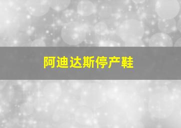 阿迪达斯停产鞋