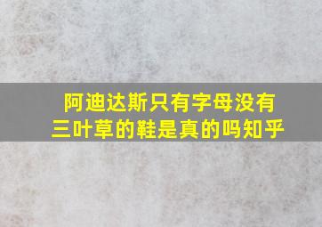 阿迪达斯只有字母没有三叶草的鞋是真的吗知乎