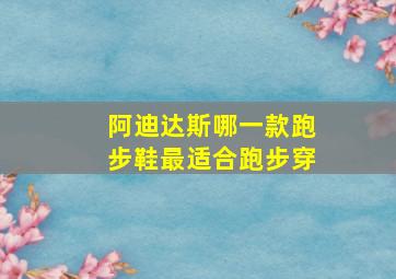 阿迪达斯哪一款跑步鞋最适合跑步穿