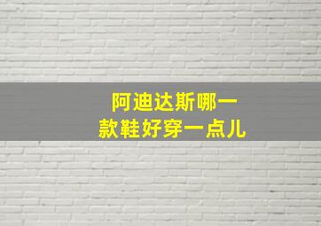 阿迪达斯哪一款鞋好穿一点儿