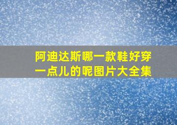 阿迪达斯哪一款鞋好穿一点儿的呢图片大全集