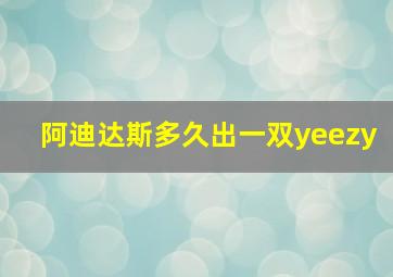 阿迪达斯多久出一双yeezy