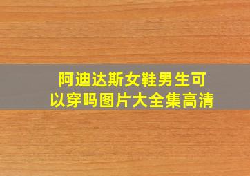 阿迪达斯女鞋男生可以穿吗图片大全集高清