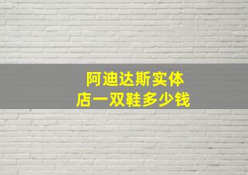 阿迪达斯实体店一双鞋多少钱