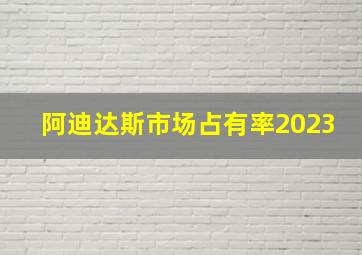 阿迪达斯市场占有率2023