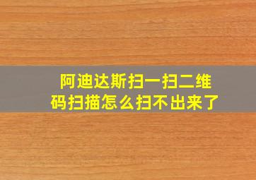 阿迪达斯扫一扫二维码扫描怎么扫不出来了