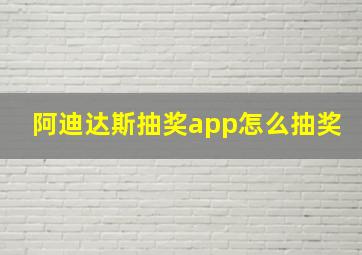 阿迪达斯抽奖app怎么抽奖