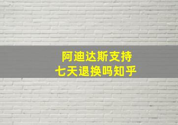 阿迪达斯支持七天退换吗知乎