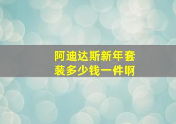 阿迪达斯新年套装多少钱一件啊