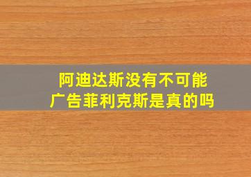 阿迪达斯没有不可能广告菲利克斯是真的吗