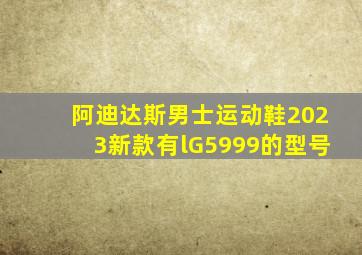 阿迪达斯男士运动鞋2023新款有lG5999的型号