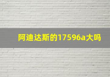 阿迪达斯的17596a大吗