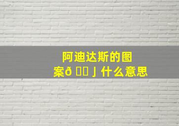 阿迪达斯的图案𠃌亅什么意思