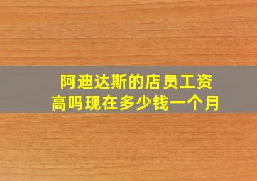 阿迪达斯的店员工资高吗现在多少钱一个月