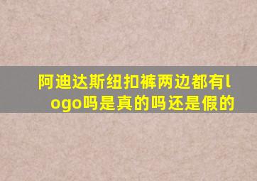 阿迪达斯纽扣裤两边都有logo吗是真的吗还是假的