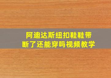 阿迪达斯纽扣鞋鞋带断了还能穿吗视频教学