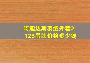 阿迪达斯羽绒外套2123吊牌价格多少钱