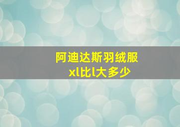 阿迪达斯羽绒服xl比l大多少