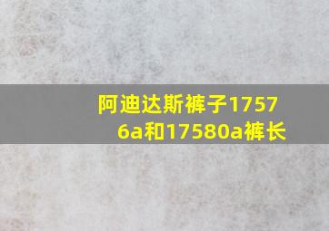 阿迪达斯裤子17576a和17580a裤长