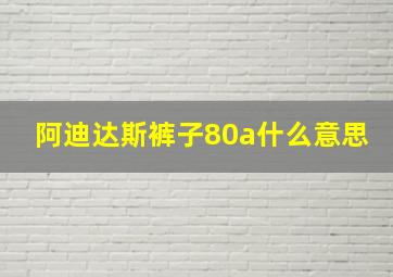 阿迪达斯裤子80a什么意思