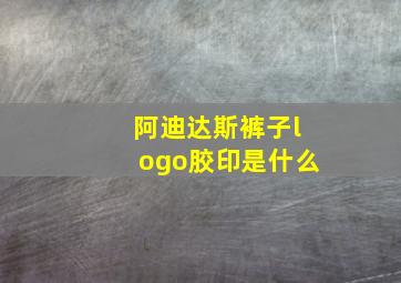 阿迪达斯裤子logo胶印是什么