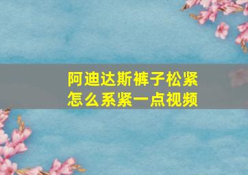 阿迪达斯裤子松紧怎么系紧一点视频