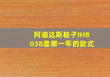 阿迪达斯鞋子IH8038是哪一年的款式