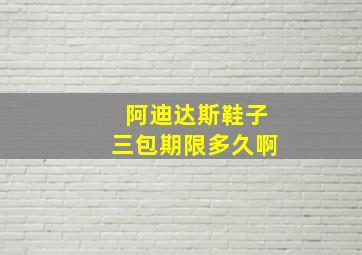 阿迪达斯鞋子三包期限多久啊