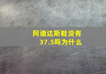 阿迪达斯鞋没有37.5吗为什么