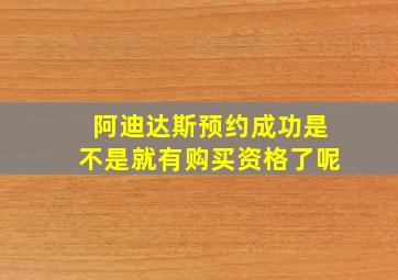 阿迪达斯预约成功是不是就有购买资格了呢