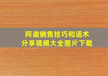 阿迪销售技巧和话术分享视频大全图片下载