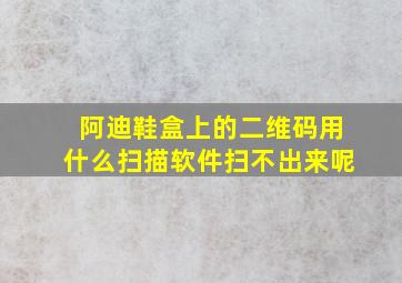 阿迪鞋盒上的二维码用什么扫描软件扫不出来呢