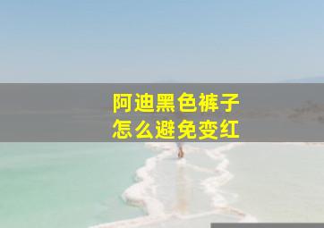 阿迪黑色裤子怎么避免变红