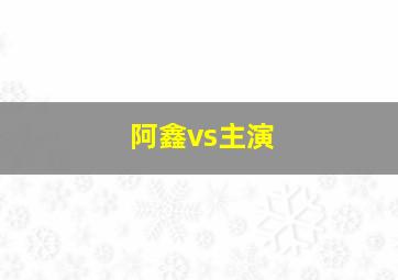 阿鑫vs主演