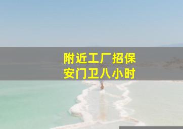 附近工厂招保安门卫八小时